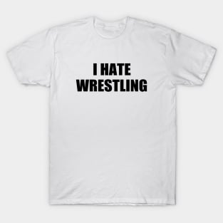 I Hate Wrestling Funny Sarcasm Things I Don't Like T-Shirt